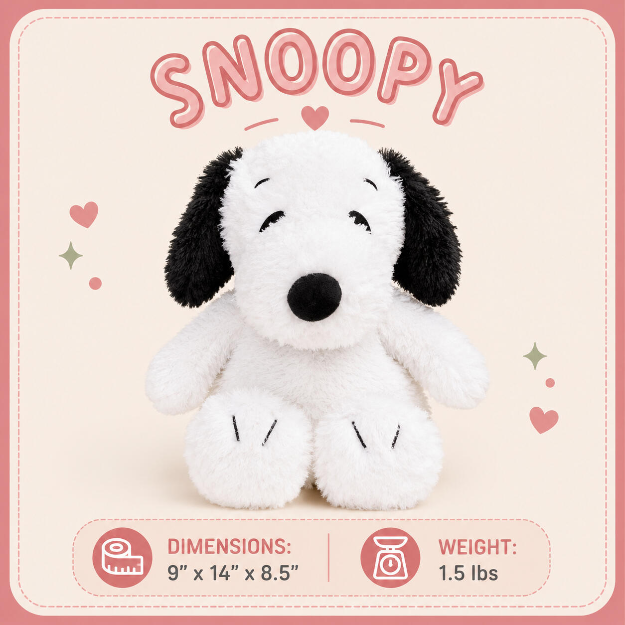 Snoopy Dimensions: 9"x14"x8.5" | Weight: 1.5 lbs Snoopy Dimensions: 9"x14"x8.5" | Weight: 1.5 lbs