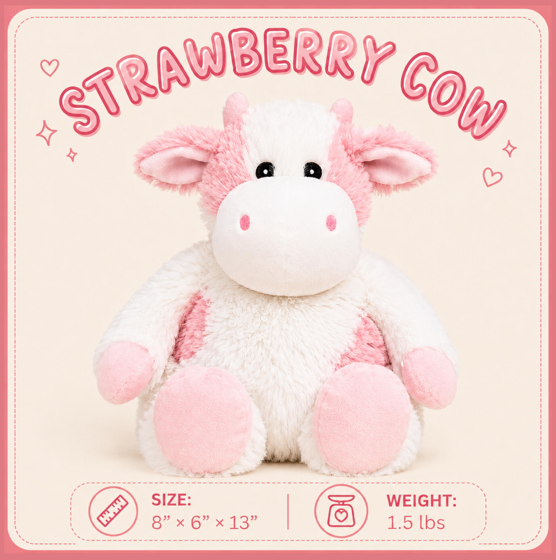 Strawberry Cow Dimensions: 8”x6”x13" | Weight: 1.5 lbs Strawberry Cow Dimensions: 8”x6”x13" | Weight: 1.5 lbs