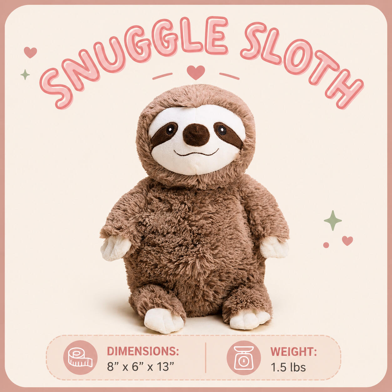 Snuggle Sloth 8”x6”x13” | Weight: 1.5 lbs Snuggle Sloth 8”x6”x13” | Weight: 1.5 lbs